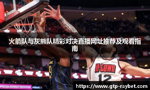 火箭队与灰熊队精彩对决直播网址推荐及观看指南